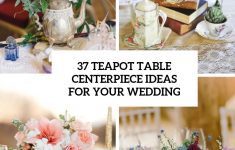 Wedding Table Decor Ideas 22 Teapot Table Centerpiece Ideas For Your Wedding 23 wedding table decor ideas|guidedecor.com